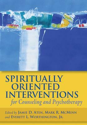 Spiritually Oriented Interventions for Counseling and Psychotherapy by Everett L. Worthington Jr., Mark R. McMinn, Jamie D. Aten