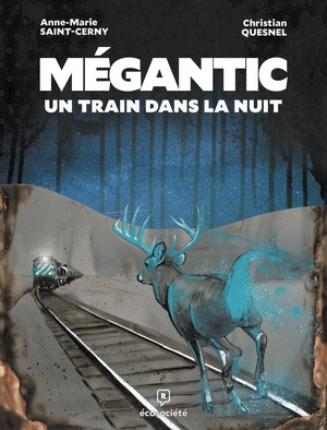 Mégantic: un train dans la nuit by Christian Quesnel, Anne-Marie Saint-Cerny