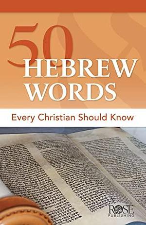 50 Hebrew Words Every Christian Should Know by Rose Publishing, Rose Publishing