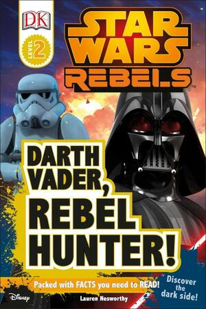 Star Wars Rebels: Darth Vader, Rebel Hunter! by Lauren Nesworthy