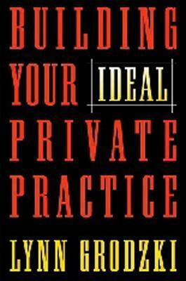 Building Your Ideal Private Practice: A Guide for Therapists and Other Healing Professionals by Lynn Grodzki