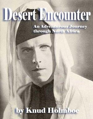 Desert Encounter - An Adventurous Journey through North Africa by Knud Holmboe, Knud Holmboe