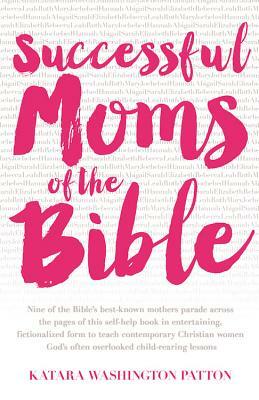 Successful Moms of the Bible by Katara Washington Patton