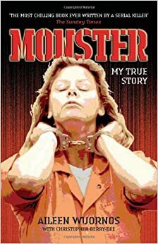 Monster: amerikansuomalaisen sarjamurhaajan tositarina by Aileen Wuornos, Christopher Berry-Dee