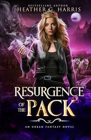 Resurgence of the Pack: An Urban Fantasy Novel by Heather G. Harris, Heather G. Harris