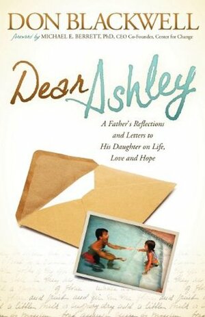 Dear Ashley: A Father's Reflections and Letters to His Daughter on Life, Love and Hope by Don Blackwell, Michael E. Berrett