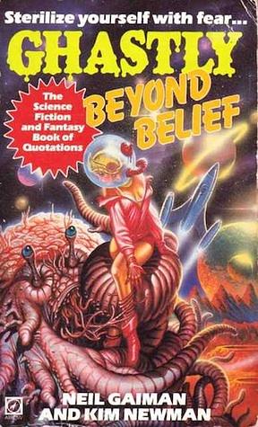 Ghastly Beyond Belief: The Science Fiction and Fantasy Book of Quotations by Kim Newman, Neil Gaiman