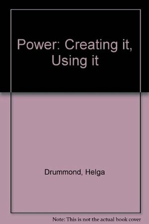 Power: Creating it, Using it by Helga Drummond