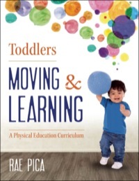 Toddlers Moving and Learning: A Physical Education Curriculum by Rae Pica