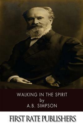 Walking in the Spirit by A. B. Simpson
