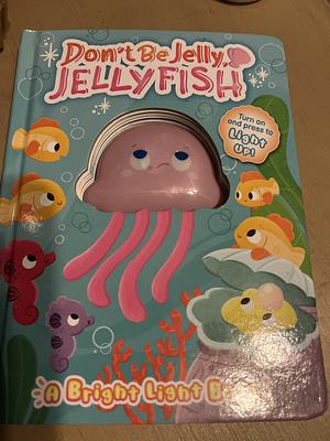 Don't Be Jelly, Jellyfish: Bright Light by Little Hippo Books