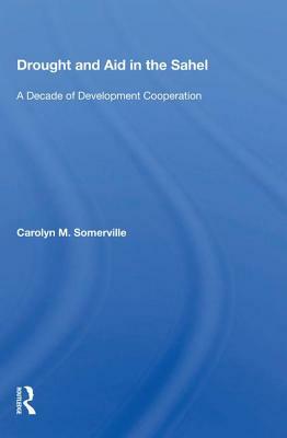 Drought and Aid in the Sahel: A Decade of Development Cooperation by Carolyn M. Somerville