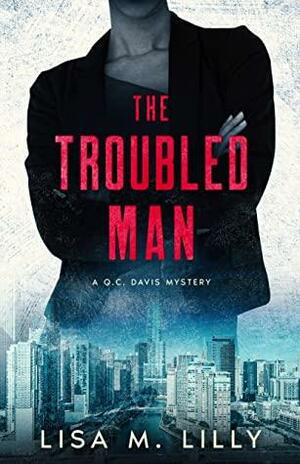 The Troubled Man: A Q.C. Davis Mystery by Lisa M. Lilly