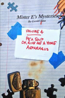 Mister E's Mysteries: Volume 4: "pea Soup," "oh, Give Me a Home," "asparagus" by Gerald Elias