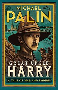 Great-Uncle Harry: A Tale of War and Empire by Michael Palin