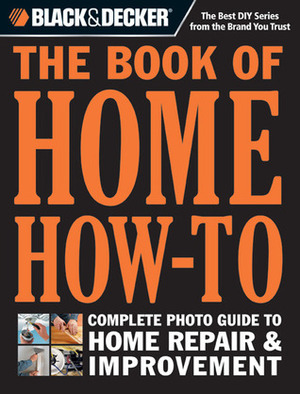The Book of Home How-To: The Complete Photo Guide to Home Repair & Improvement by Black &amp; Decker
