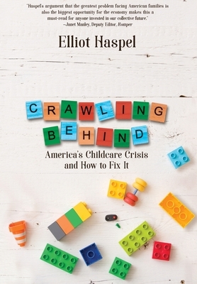 Crawling Behind: America's Child Care Crisis and How to Fix It by Elliot Haspel