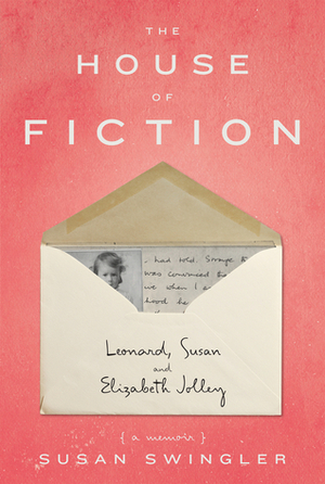 The House of Fiction: Leonard, Susan and Elizabeth Jolley by Susan Swingler