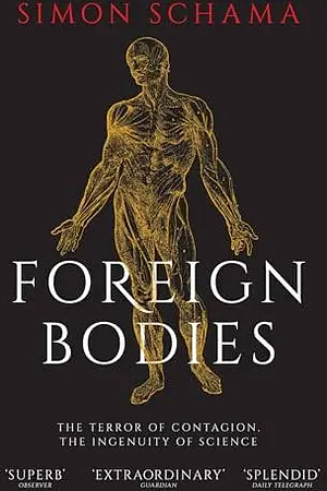 Foreign Bodies: The Terror of Contagion, the Ingenuity of Science by Simon Schama