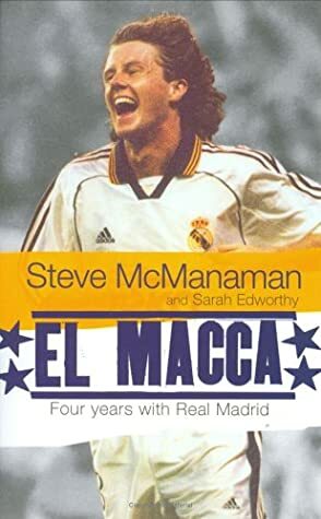 El Macca: Four Years with Real Madrid by Sarah Edworthy, Steve McManaman