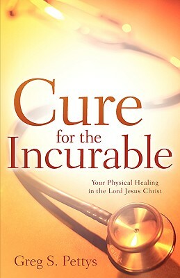 Cure for the Incurable by Greg S. Pettys