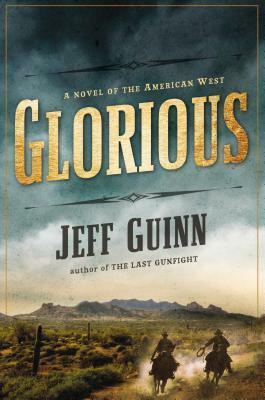 Glorious: A Novel of the American West by Jeff Guinn