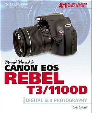 David Busch's Canon EOS Rebel T3/1100D: Guide to Digital SLR Photography by David D. Busch