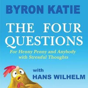 The Four Questions: For Henny Penny and Anybody with Stressful Thoughts by Hans Wilhelm, Byron Katie