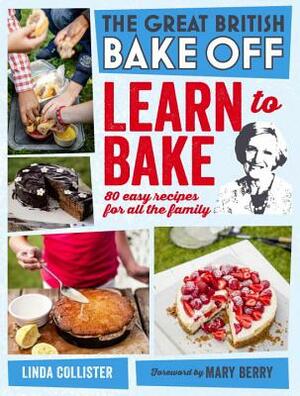 Great British Bake Off: Learn to Bake: 80 Easy Recipes for All the Family by Linda Collister