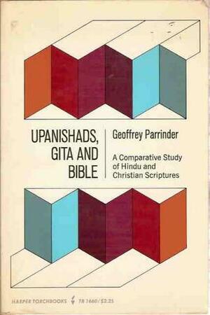 Upanishads, Gita & Bible: A Comparative Study of Hindu & Christian Scriptures by Edward Geoffrey Parrinder