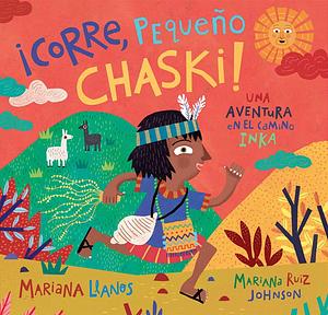 ¡Corre, Pequeño Chaski!: Una Aventura En El Camino Inka by Mariana Ruiz Johnson, Mariana Llanos