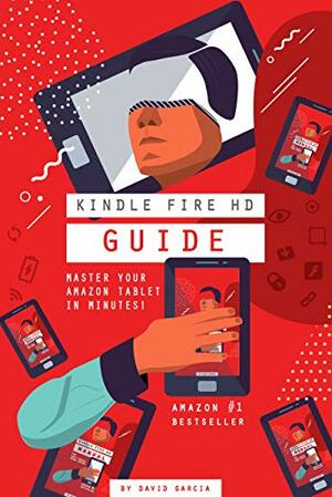 Kindle Fire HD Manual - Learn how to use your Amazon Tablet, Find new releases, Free Books, Download Youtube Videos, the Best Apps and other Fiery Hot Tips! by David Garcia