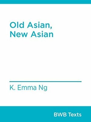 Old Asian, New Asian (BWB Texts Book 59) by K. Emma Ng
