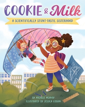 Cookie & Milk: A Scientifically Stunt-tastic Sisterhood by Michele McAvoy