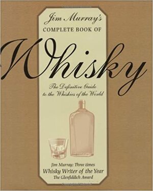 Jim Murray's complete book of whisky: the definitive guide to the whiskies of the world by Jim Murray