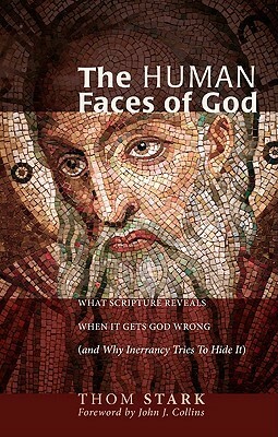 The Human Faces of God: What Scripture Reveals When It Gets God Wrong (and Why Inerrancy Tries To Hide It) by Thom Stark