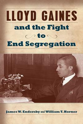 Lloyd Gaines and the Fight to End Segregation, Volume 1 by William T. Horner, James W. Endersby