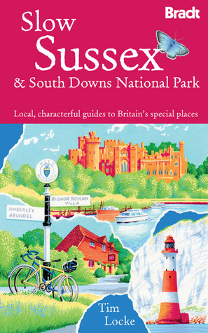 Slow South Downs & Sussex Coast: Local, characterful guides to Britain's special places by Tim Locke