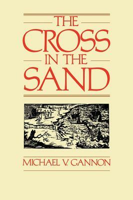 The Cross in the Sand: The Early Catholic Church in Florida, 1513-1870 by Michael Gannon