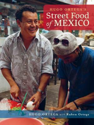 Hugo Ortega's Street Food of Mexico by Hugo Ortega