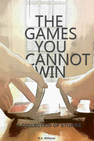 The Games You Cannot Win by M.K. Williams