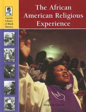 The African American Religious Experience by Stephen Currie