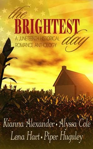 The Brightest Day: A Juneteenth Historical Romance Anthology by Kianna Alexander, Alyssa Cole, Lena Hart, Piper Huguley