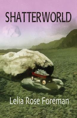Shatterworld by Lelia Rose Foreman