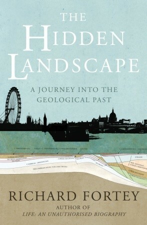 The Hidden Landscape: A Journey into the Geological Past by Richard Fortey