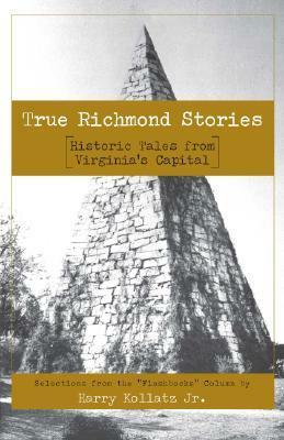 True Richmond Stories: Historic Tales from Virginia's Capital by Harry Kollatz Jr.