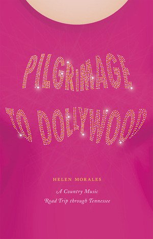 Pilgrimage to Dollywood: A Country Music Road Trip through Tennessee by Helen Morales