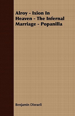 Alroy - Ixion in Heaven - The Infernal Marriage - Popanilla by Benjamin Disraeli