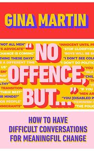 "No Offence, But...": How to have difficult conversations for meaningful change by Gina Martin