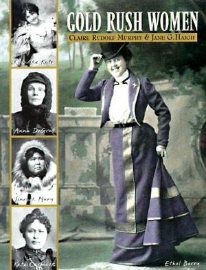 Gold Rush Women by Claire Rudolf Murphy, Jane G. Haigh